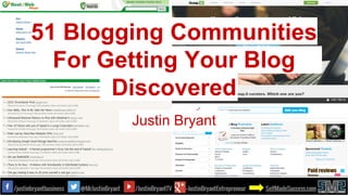 51 Blogging Communities
For Getting Your Blog
Discovered
Justin Bryant
 