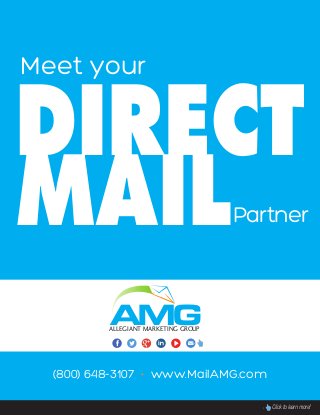 (800) 648-3107 • www.MailAMG.com
DIRECT
MAIL
Meet your
Partner
Click to learn more!
AMGALLEGIANT MARKETING GROUP
 