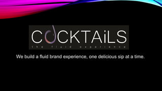We build a fluid brand experience, one delicious sip at a time.
 