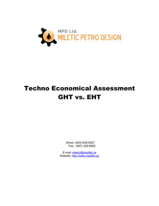 Techno Economical Assessment
GHT vs. EHT
Direct: (403) 630-9327
Fax: (587) 329-9505
E-mail: miletict@mpdltd.ca
Website: http://www.mpdltd.ca/
 