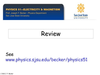 Review


       See
       www.physics.sjsu.edu/becker/physics51

C 2012 J. F. Becker
 