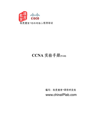 标度教育•思科网络工程师培训




     CCNA 实验手册(V2.0)




          编写：标度教育•课程研发组

           www.chinaIPlab.com
 