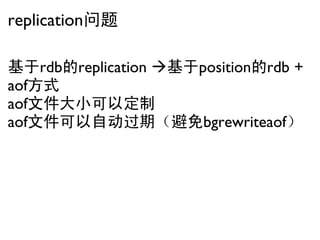 replication问题

基于rdb的replication 基于position的rdb +
aof方式
aof文件大小可以定制
aof文件可以自动过期（避免bgrewriteaof）
 
