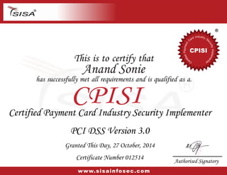 This is to certify that
has successfully met all requirements and is qualified as a.
Certified Payment Card Industry Security Implementer
PCI DSS Version 3.0
Granted This Day, 27 October, 2014
Certificate Number 012514 Authorised Signatory
www.sisainfosec.com
dusnI trydr Sa eC
cu
t
r
n
it
e
y
m
I
y
m
a
p
P
le
d
m
ei
e
fi
n
tr
tee rC
CPISI
CPISI
Anand Sonie
®
 