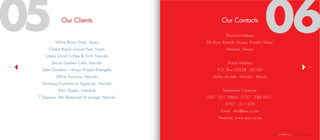 | company profile
2120
05 Our Clients
White Rhino Hotel, Nyeri
Chaka Ranch Leisure Park, Nyeri
Urban Grind Coffee & Grill, Nairobi
Secret Garden Café, Nairobi
Eden Gardens – Kisaju Project Kitengela
Office Furniture, Nairobi
Gembug Commercial Agencies, Nairobi
Kibo Slopes, Loitoktok
7 Degrees, Bar Restaurant & Lounge, Nairobi
06Our Contacts
Physical Address
5th Floor Kimathi House, Kimathi Street,
Nairobi, Kenya
Postal Address
P.O. Box 52838 - 00100
Valley Arcade, Nairobi - Kenya
Telephone Contacts:
020 - 251 2864/ 0727 - 788 691/
0737 - 311 939
Email: info@bex.co.ke
Website: www.bex.co.ke
 