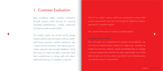 | company profile
76
1. Customer Evaluation
Bare Excellence offers customer evaluation
through mystery audit services for existing
hospitality establishments – hotels, restaurants
and bars as well as retail outlets.
Our mystery audits are carried out by trained
mystery auditors who will interact with our clients’
staff during everyday customer satisfaction and
customer service situations. Their reports give our
clients unbiased and accurate feedback. Using
their eyes our clients are able to see both what
their establishment is doing well and where
additional training or investment is required.
Each of our clients’ mystery audits are customized to ensure their
unique requirements are met so as to give the objective analysis
required for successful results!
We conduct three types of audits as detailed below;
Customer Service Audit
This will audit your establishment’s customer service delivery, we
will send our trained mystery auditors as ‘undercover’ customers to
analyse your services, products, controls and facilities (from an average
customers perspective) and from the reports generated, we will be
able to assist you to know where you stand in your customers eyes
and identify areas for improvement.
 