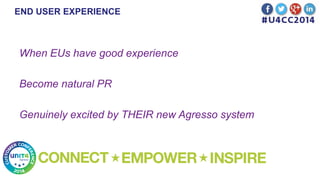 END USER EXPERIENCE
When EUs have good experience
Become natural PR
Genuinely excited by THEIR new Agresso system
 