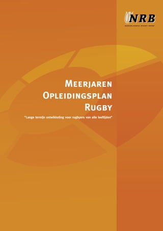 Meerjaren
Opleidingsplan
Rugby
“Lange termijn ontwikkeling voor rugbyers van alle leeftijden”
 