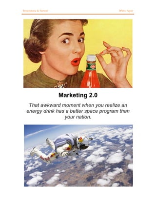 Brownstone & Partner White Paper
Marketing 2.0
That awkward moment when you realize an
energy drink has a better space program than
your nation.
 