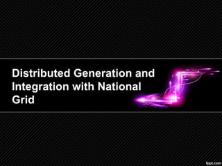 Distributed Generation and
Integration with National
Grid
 