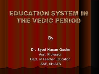 ByBy
Dr. Syed Hasan QasimDr. Syed Hasan Qasim
Asst. ProfessorAsst. Professor
Dept. of Teacher EducationDept. of Teacher Education
ASE, SHIATSASE, SHIATS
 