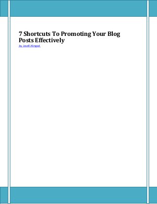 7 Shortcuts To Promoting Your Blog
Posts Effectively
by Jovell Alingod
 