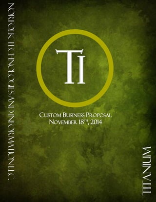 Titanium
CUSTOM BUSINESS PROPOSAL
NOVEMBER 18TH
, 2014
 