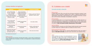 Conheça detalhes da legislação
Legislação Documentação Duração do benefício
Licença Maternidade
Art. 395 - Constituição
Federal de 1988.
Obs.: no parto prematuro,
o direito é de 12 semanas
previstas no artigo.
Tempo de gestação
Certidão de nascimento
Certificado de adoção
Atestado de óbito
(quando acontecer aborto
involuntário)
120 dias a partir do 8º mês de
gestação ou após o parto.
Licença paternidade
Art. 7º, XIX da
Constituição de 1988.
Certidão de nascimento
do bebê
Cinco dias corridos.
Garantia de emprego
à gestante -
Art. 391 a 400 - CLT
Comprovante de tempo
de gravidez
Desde a confirmação da
gravidez até o parto.
Garantia de creche pelo
Estado, para o bebê -
Art. 389, 397, 400 - CLT
Certidão de nascimento
do bebê
Até os seis anos de vida.
Registro do bebê
Com a declaração de nascimento, fornecida pelo hospital, a criança deve ser registrada em
cartório. Também deve ser realizada a inclusão, como dependente, no sistema de saúde da
Fundação Fiat.
12. Cuidados com o bebê
Cercado de toda a atenção.
Relação afetiva
A relação afetiva entre o filho e seus pais inicia-se tão logo é confirmada a gravidez. Os pais
devem ser amigos, educadores e referência para os filhos. A indiferença pode estimular a
agressividade, comprometer o desenvolvimento e levar a problemas emocionais, ao passo
que o carinho estimula a afetividade, a tranquilidade e a segurança.
Teste do pezinho
É o exame realizado entre o 5º e 11º dia de vida do bebê. Tem como objetivo descobrir se a
criança tem Fenilcetonúria, Hipotireoidismo e Hemoglobinopatias, que são doenças raras,
mas extremamente graves. O pedido deverá ser fornecido na alta da criança, pelo pediatra
do hospital, e é feito nos Núcleos de Saúde, fazendo parte do “Dia do bebê”.
Teste da orelhinha
O teste da orelhinha, conhecido como TANU (Triagem Auditiva Neonatal Universal) é realizado
no recém-nascido com o objetivo de saber se a audição da criança é normal.
Posicionamento do recém-nascido
Após amamentar, a criança deve ser colocada preferencialmente de lado para facilitar a
digestão. Evite deitá-la de costas, pois pode causar sufocamento caso apresente vômitos.
Banho
Encha a banheira da criança, com aproximadamente 1/3 da sua
capacidade, com água morna, limpa e temperatura igual à do
corpo. Verifique a temperatura da água com as costas das mãos e
use sabonete neutro. Escolha roupas adequadas ao clima e evite
agasalhar muito a criança, para prevenir brotoejas.
Fonte: adaptado de www.saude.gov.br
 