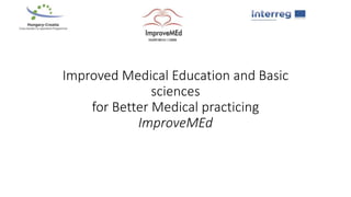 Improved Medical Education and Basic
sciences
for Better Medical practicing
ImproveMEd
 