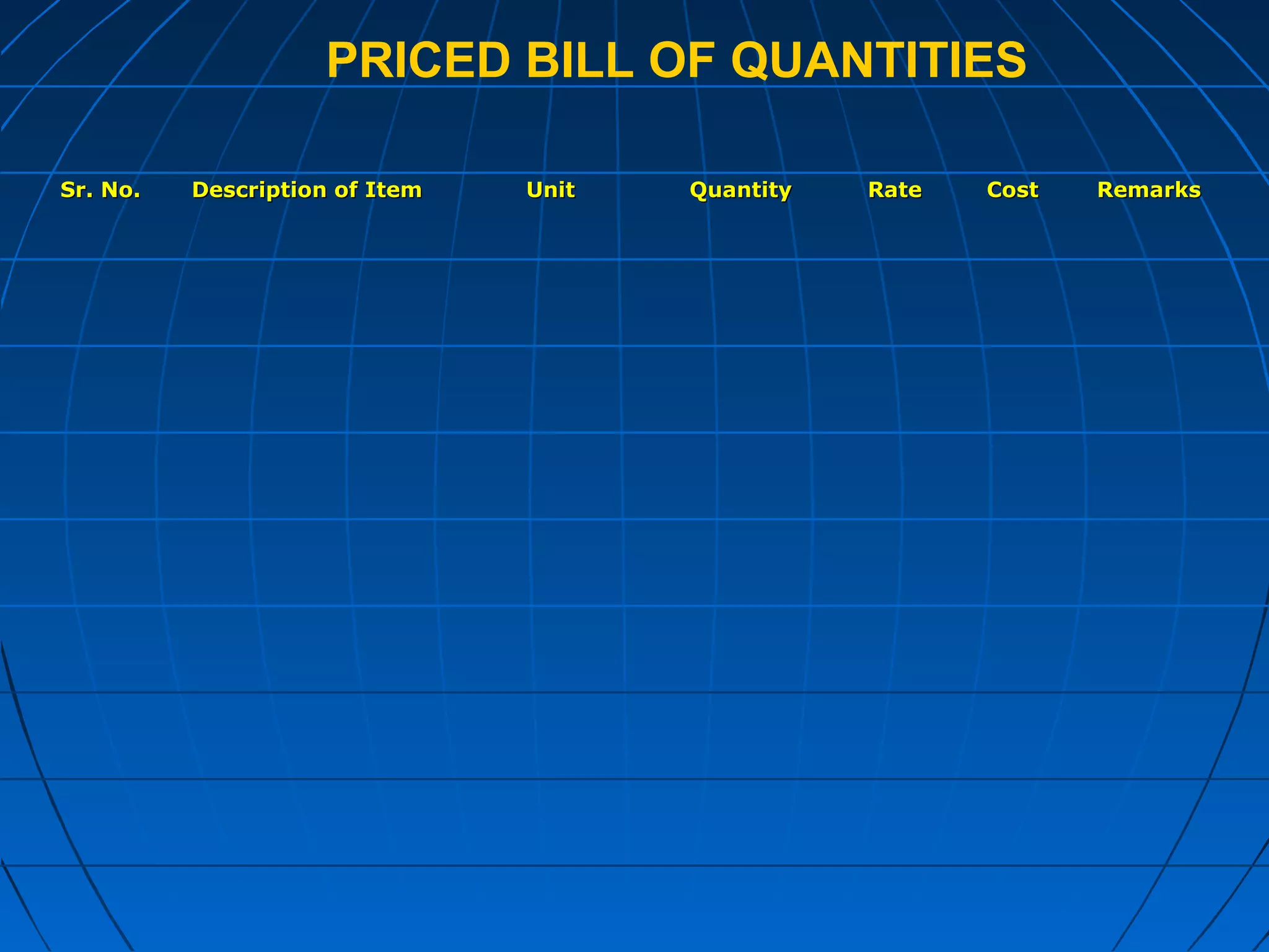 PRICED BILL OF QUANTITIES
Sr. No.Sr. No. Description of ItemDescription of Item UnitUnit QuantityQuantity RateRate CostCost RemarksRemarks
 