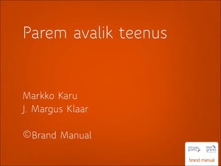 Parem avalik teenus


Markko Karu
J. Margus Klaar

©Brand Manual

                      brand manual
 