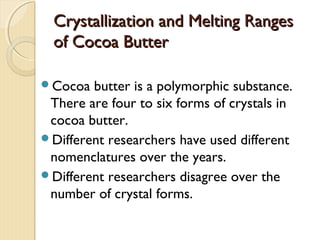 Crystallization and Melting RangesCrystallization and Melting Ranges
of Cocoa Butterof Cocoa Butter
Cocoa butter is a pol...