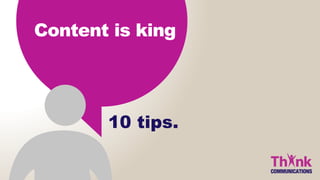 Content is king
10 tips.
 