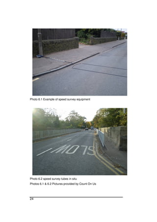 24
Photo 6.1 Example of speed survey equipment
Photo 6.2 speed survey tubes in situ
Photos 6.1 & 6.2 Pictures provided by Count On Us
 