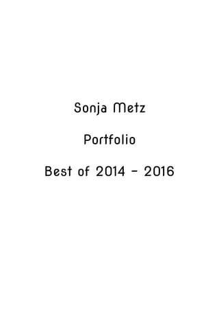 Sonja Metz
Portfolio
Best of 2014 - 2016
 