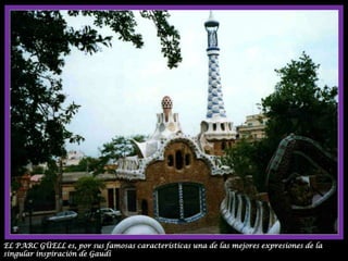 EL PARC GÜELL es, por sus famosas características una de las mejores expresiones de la singular inspiración de Gaudí