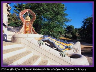 El Parc Güell fue declarado Patrimonio Mundial por la Unesco el año 1984