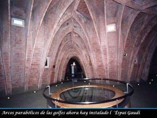 Arcos parabólicos de las golfes ahora hay instalado l ´Éspai Gaudí