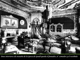 Unos interiores de ensueño de la época de Gaudí queda el fumador, el  comedor y el vestíbulo