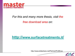 For this and many more thesis, visit the
        free download area on:




http://www.surfacetreatments.it/


              http://www.slideshare.net/PalmieriProfEnzo
 