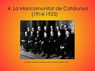 4. La Mancomunitat de Catalunya (1914-1925) El consell i la mesa de la Mancomunitat de Catalunya (abril del 1914). 