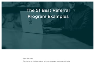 The 51 Best Referral
Program Examples
Here it is folks!
Our big list of the best referral program examples out there right now.
 