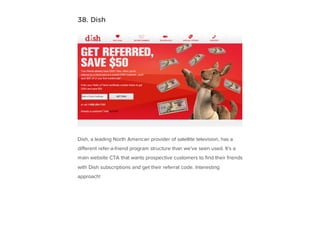 38. Dish
Dish, a leading North American provider of satellite television, has a
different refer-a-friend program structure...