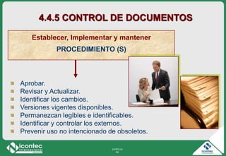 21P03-V2
84
4.4.5 CONTROL DE DOCUMENTOS
Aprobar.
Revisar y Actualizar.
Identificar los cambios.
Versiones vigentes disponibles.
Permanezcan legibles e identificables.
Identificar y controlar los externos.
Prevenir uso no intencionado de obsoletos.
Establecer, Implementar y mantener
PROCEDIMIENTO (S)
 