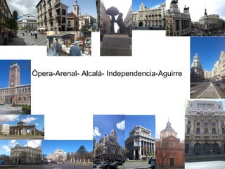 Ópera-Arenal- Alcalá- Independencia-Aguirre
 