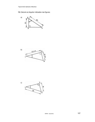 Trigonometria Aplicada à Mecânica
SENAI - Guarulhos 107
13. Calcule os ângulos indicados nas figuras:
a)
b)
c)
 
