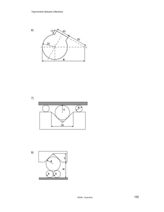 Trigonometria Aplicada à Mecânica
SENAI - Guarulhos 125
6)
7)
8)
50
4012
30
X
.
12
.
X
35
X
8
4 4
11
.
 