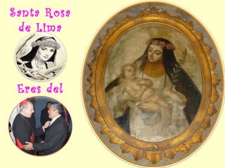 Santa Rosa de Lima Eres del Perú  Gracias por tus bendiciones 