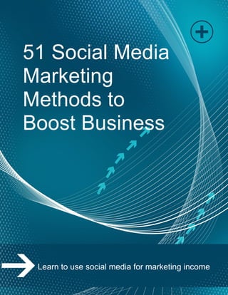 Page | 1
51 Social Media
Marketing
Methods to
Boost Business
Learn to use social media for marketing income
 