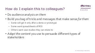 @nozurbinaHow do I explain this to colleagues?
• Do audience analysis on them
• Build you bag of tricks and messages that make sense for them
– Some will get it only after a demo or prototype
– Some want spreadsheets of ROI
– Others want case studies they can relate to
• Adapt the content you use to persuade different types of
stakeholders
60 - Urbinaconsulting.com @nozurbina
 