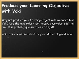 Produce your Learning Objective with Voki <ul><li>Why not produce your Learning Object with webware tool  Voki ? Use the r...