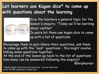 Let learners use Kagan dice* to come up with questions about the learning <ul><li>Give the learners a general topic for th...