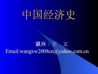 中国经济史 主讲：王兴文 Email:wangxw2008cn@yahoo.com.cn 
