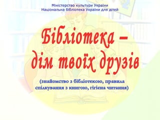 Міністерство культури України
Національна бібліотека України для дітей
 