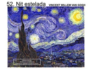 52. Nit estelada VINCENT WILLEM VAN GOGH
Història de l’art
IES Ramon Llull (Palma)
Professora: Assumpció Granero Cueves
 