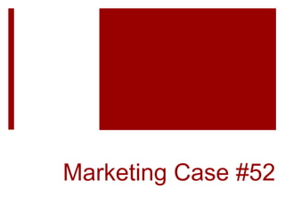 Marketing Case #52
 