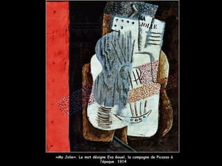 «Ma Jolie». Le mot désigne Eva Gouel, la compagne de Picasso à
l’époque. 1914
 