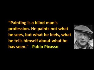 - Pablo Picasso
 