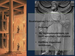 Πεισίστρατος (561-527π.Χ)
• Ευγενής
• Με τη συμπαράσταση του
λαού κατέλαβε την εξουσία
• Επέβαλε τυραννικό
πολίτευμα.
Ζωγραφική αναπαράσταση
του εσωτερικού του Τελεστηρίου
της Ελευσίνας.
 
