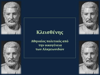 Κλεισθένης
Αθηναίος πολιτικός από
την οικογένεια
των Αλκμεωνιδών
 